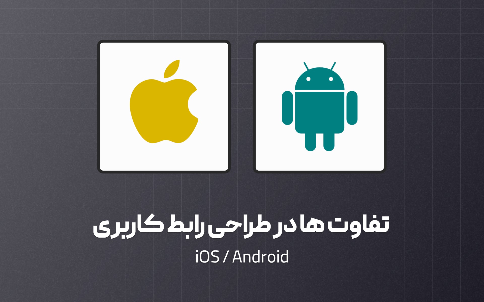 iOS / Android : تفاوت ها در طراحی رابط کاربری